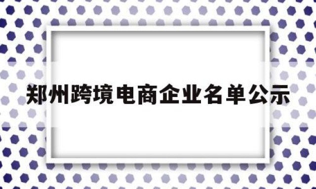 郑州跨境电商企业名单公示